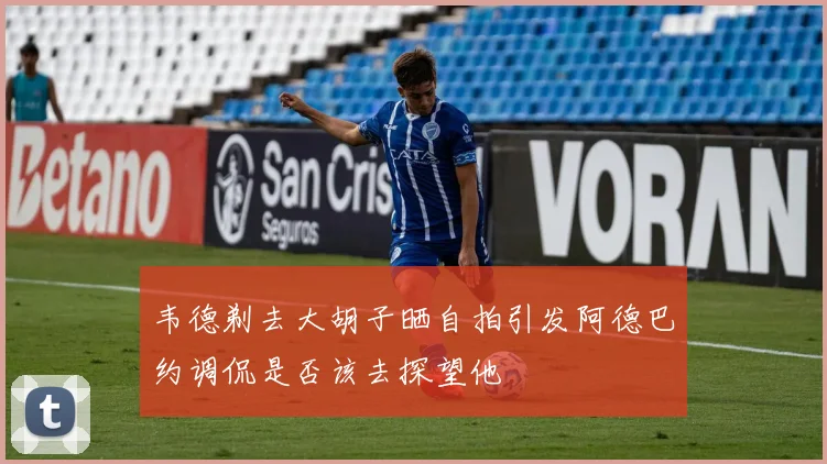 韦德剃去大胡子晒自拍引发阿德巴约调侃是否该去探望他