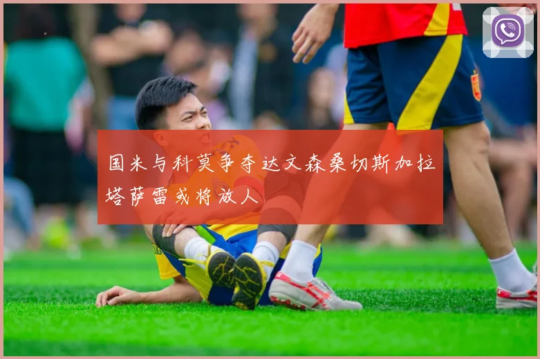 国米与科莫争夺达文森桑切斯加拉塔萨雷或将放人